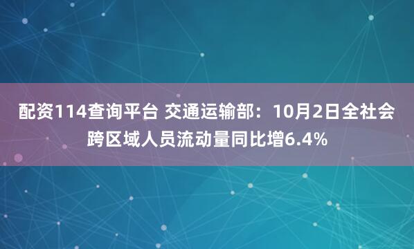 配资114查询平台 交通运输部：10月2日全社会跨区域人员流动量同比增6.4%